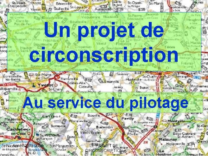 Un projet de circonscription Au service du pilotage Année 2009 2010 LE PROJET DE