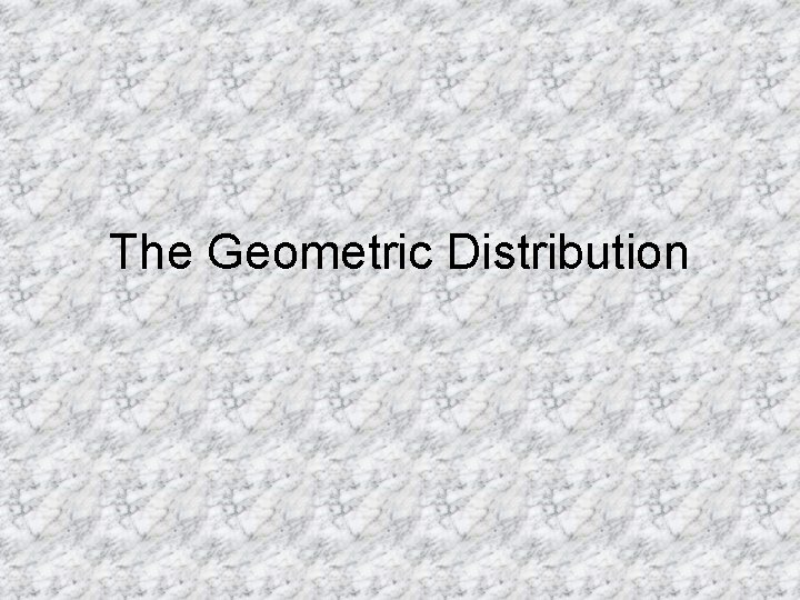 The Geometric Distribution 
