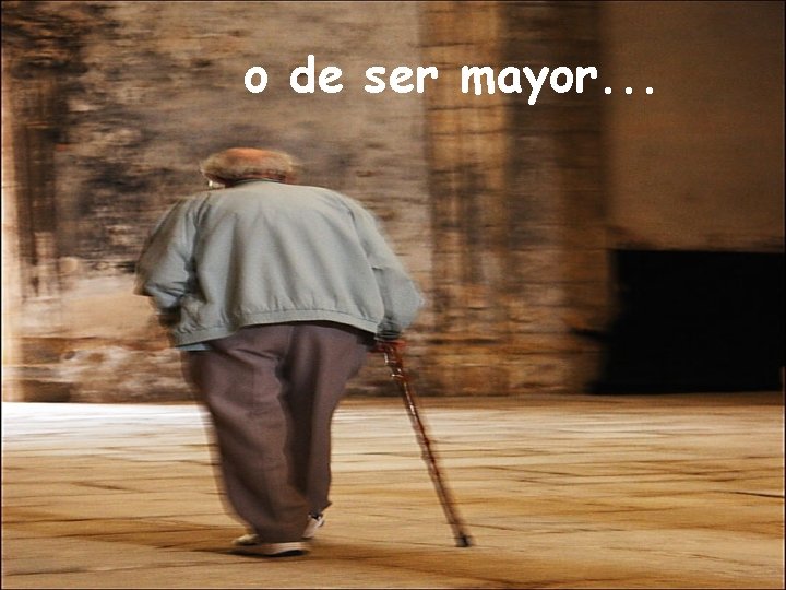 o de ser mayor. . . 