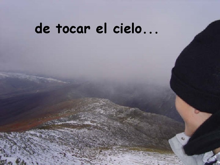 de tocar el cielo. . . 