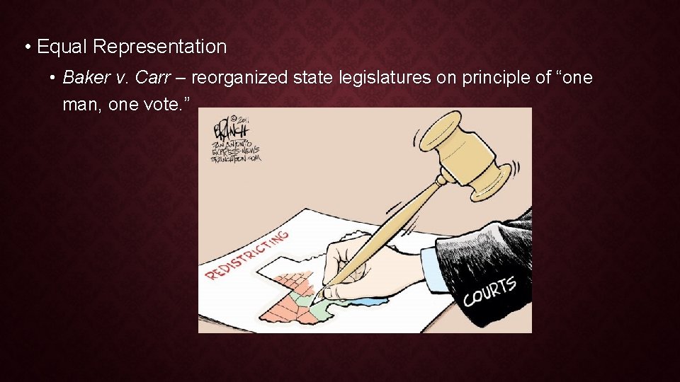 • Equal Representation • Baker v. Carr – reorganized state legislatures on principle • Equal Representation • Baker v. Carr – reorganized state legislatures on principle