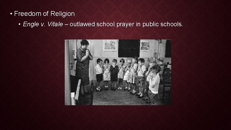 • Freedom of Religion • Engle v. Vitale – outlawed school prayer in • Freedom of Religion • Engle v. Vitale – outlawed school prayer in