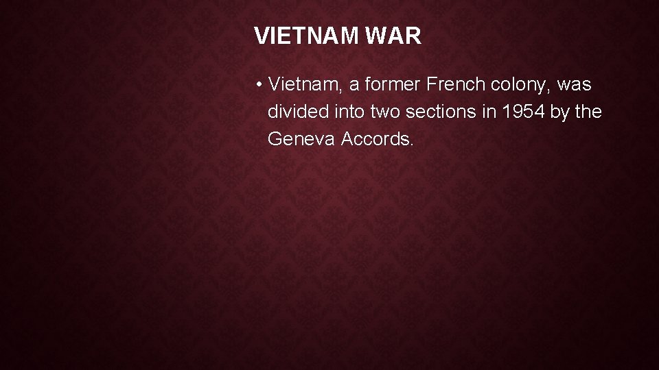 VIETNAM WAR • Vietnam, a former French colony, was divided into two sections in VIETNAM WAR • Vietnam, a former French colony, was divided into two sections in