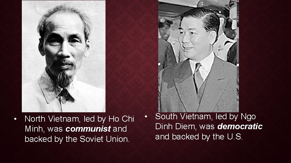 • North Vietnam, led by Ho Chi Minh, was communist and backed by • North Vietnam, led by Ho Chi Minh, was communist and backed by