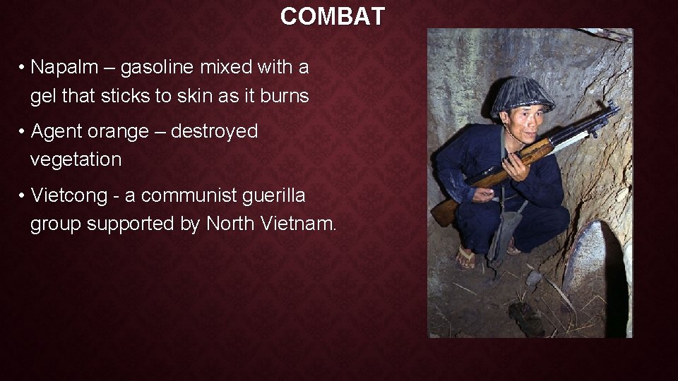 COMBAT • Napalm – gasoline mixed with a gel that sticks to skin as COMBAT • Napalm – gasoline mixed with a gel that sticks to skin as