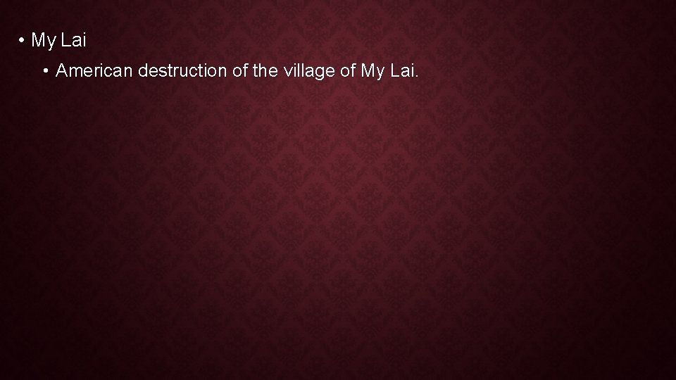 • My Lai • American destruction of the village of My Lai. • My Lai • American destruction of the village of My Lai.