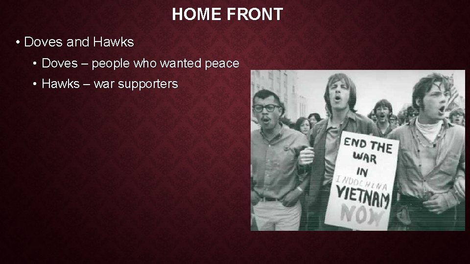 HOME FRONT • Doves and Hawks • Doves – people who wanted peace • HOME FRONT • Doves and Hawks • Doves – people who wanted peace •