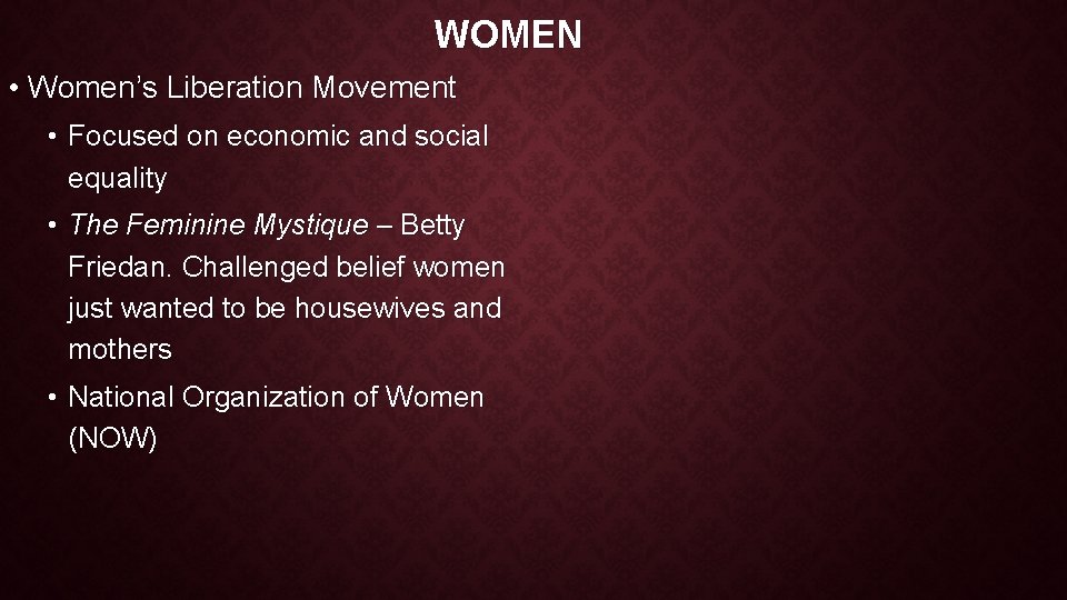 WOMEN • Women’s Liberation Movement • Focused on economic and social equality • The WOMEN • Women’s Liberation Movement • Focused on economic and social equality • The