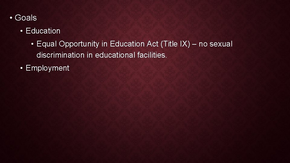 • Goals • Education • Equal Opportunity in Education Act (Title IX) – • Goals • Education • Equal Opportunity in Education Act (Title IX) –