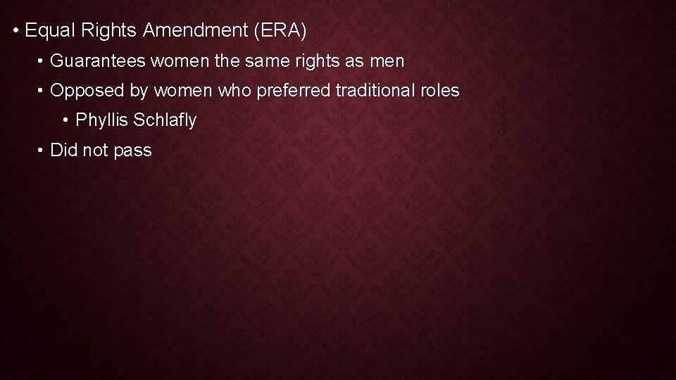 • Equal Rights Amendment (ERA) • Guarantees women the same rights as men • Equal Rights Amendment (ERA) • Guarantees women the same rights as men