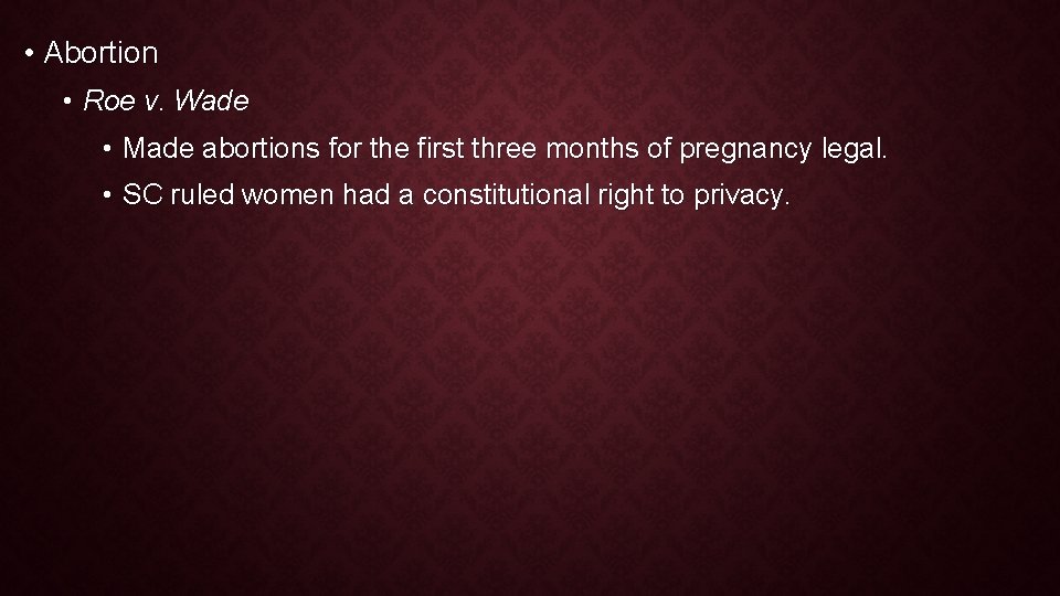 • Abortion • Roe v. Wade • Made abortions for the first three • Abortion • Roe v. Wade • Made abortions for the first three