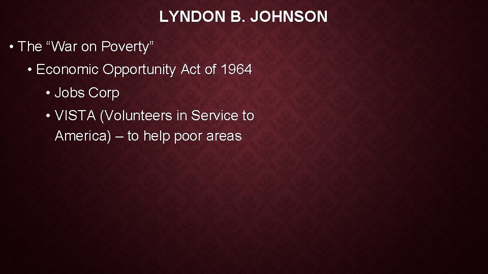LYNDON B. JOHNSON • The “War on Poverty” • Economic Opportunity Act of 1964 LYNDON B. JOHNSON • The “War on Poverty” • Economic Opportunity Act of 1964