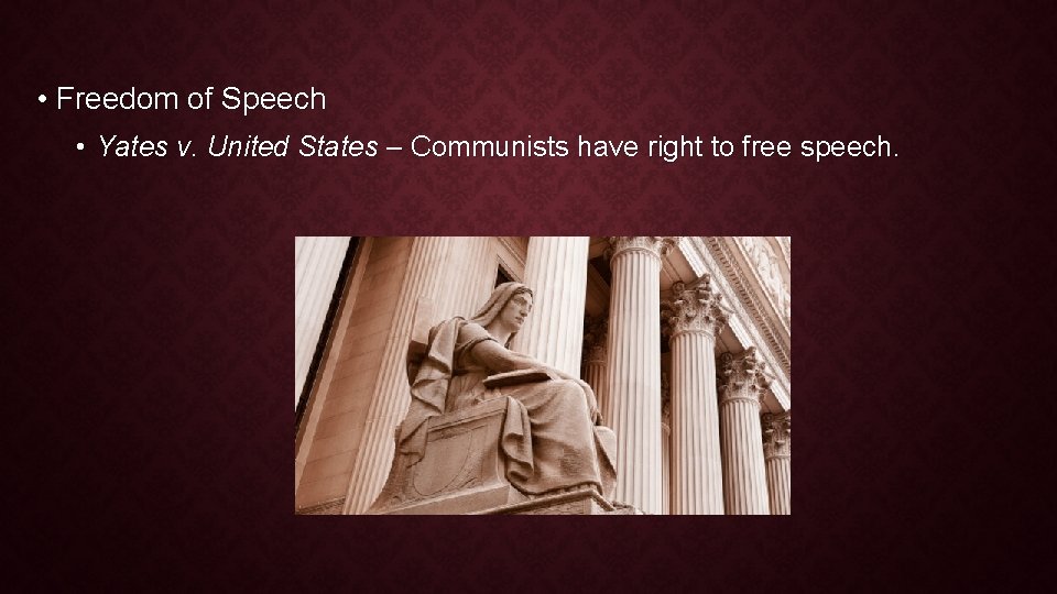 • Freedom of Speech • Yates v. United States – Communists have right • Freedom of Speech • Yates v. United States – Communists have right