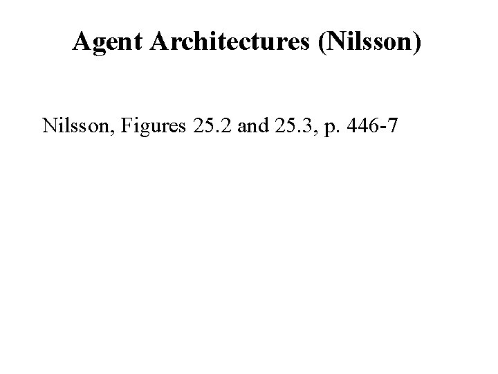 Agent Architectures (Nilsson) Nilsson, Figures 25. 2 and 25. 3, p. 446 -7 