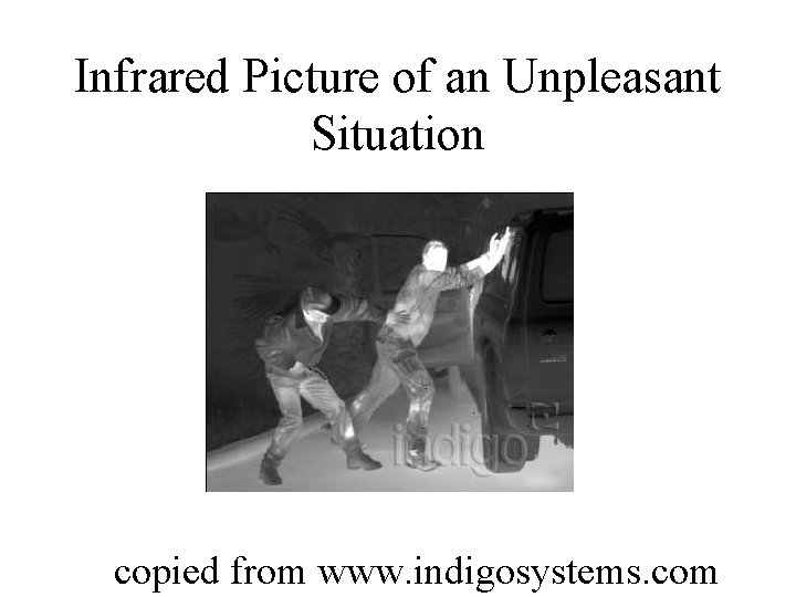 Infrared Picture of an Unpleasant Situation copied from www. indigosystems. com 
