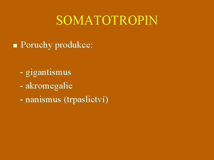 SOMATOTROPIN n Poruchy produkce: - gigantismus - akromegalie - nanismus (trpaslictví) 
