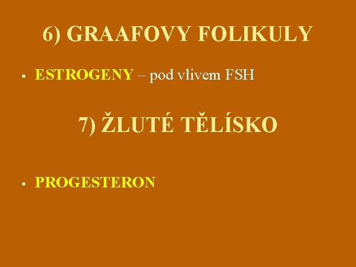 6) GRAAFOVY FOLIKULY § ESTROGENY – pod vlivem FSH 7) ŽLUTÉ TĚLÍSKO § PROGESTERON