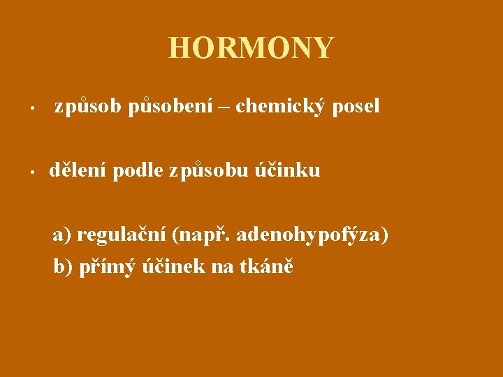 HORMONY • • způsobení – chemický posel dělení podle způsobu účinku a) regulační (např.