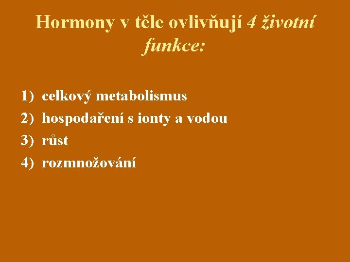 Hormony v těle ovlivňují 4 životní funkce: 1) 2) 3) 4) celkový metabolismus hospodaření