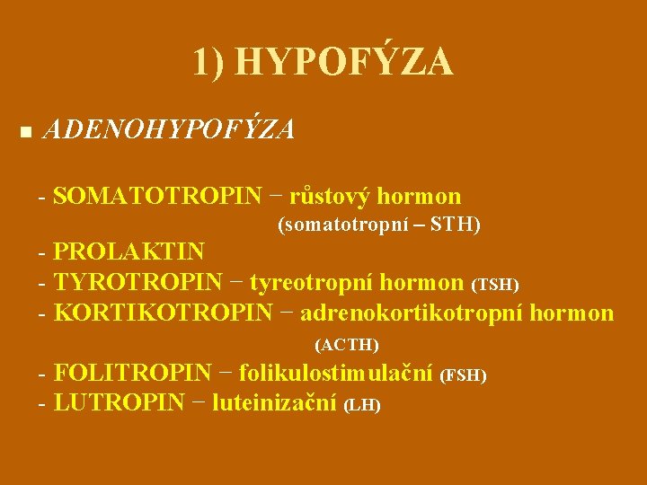 1) HYPOFÝZA n ADENOHYPOFÝZA - SOMATOTROPIN − růstový hormon (somatotropní – STH) - PROLAKTIN
