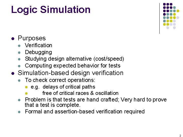 Logic Simulation l Purposes l l l Verification Debugging Studying design alternative (cost/speed) Computing