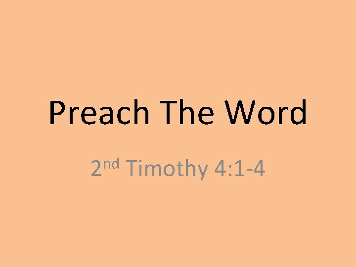 Preach The Word nd 2 Timothy 4: 1 -4 
