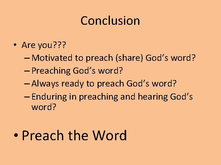 Conclusion • Are you? ? ? – Motivated to preach (share) God’s word? –