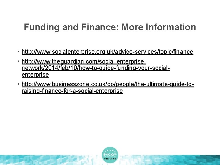Funding and Finance: More Information • http: //www. socialenterprise. org. uk/advice-services/topic/finance • http: //www.
