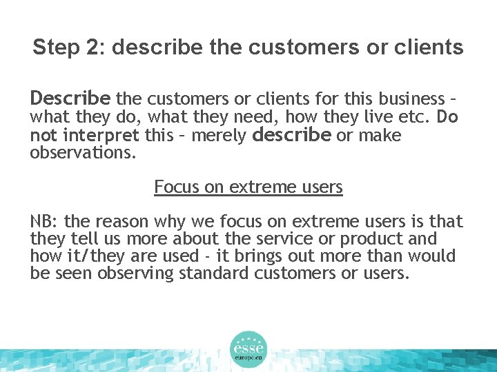 Step 2: describe the customers or clients Describe the customers or clients for this