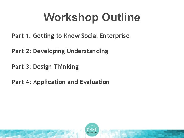 Workshop Outline Part 1: Getting to Know Social Enterprise Part 2: Developing Understanding Part