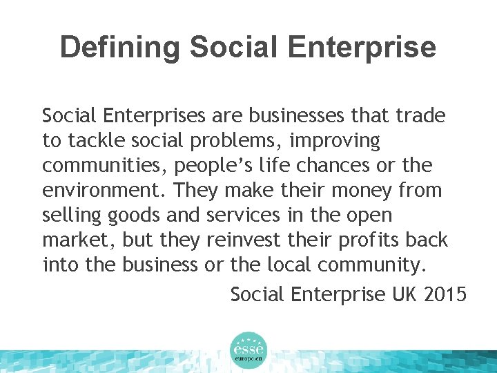 Defining Social Enterprises are businesses that trade to tackle social problems, improving communities, people’s