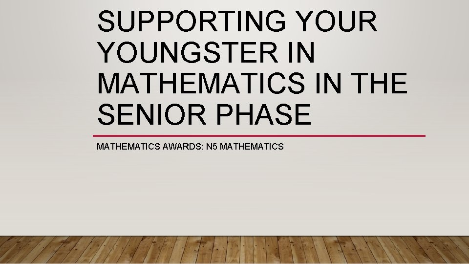 SUPPORTING YOUR YOUNGSTER IN MATHEMATICS IN THE SENIOR PHASE MATHEMATICS AWARDS: N 5 MATHEMATICS