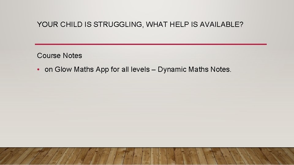 YOUR CHILD IS STRUGGLING, WHAT HELP IS AVAILABLE? Course Notes • on Glow Maths