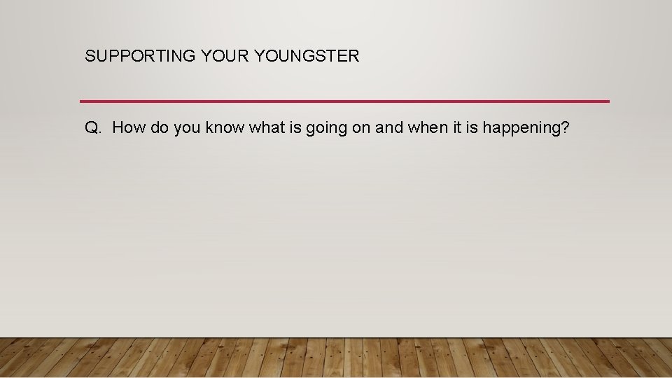 SUPPORTING YOUR YOUNGSTER Q. How do you know what is going on and when