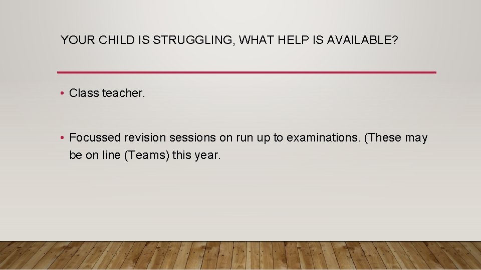 YOUR CHILD IS STRUGGLING, WHAT HELP IS AVAILABLE? • Class teacher. • Focussed revision