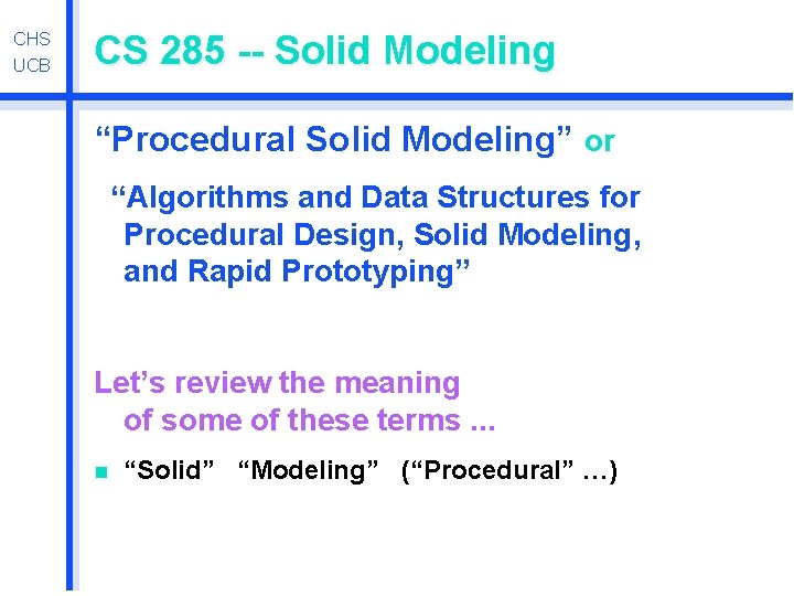 CHS UCB CS 285 -- Solid Modeling “Procedural Solid Modeling” or “Algorithms and Data