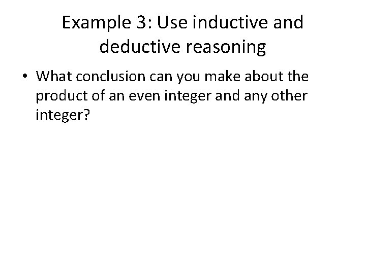 Example 3: Use inductive and deductive reasoning • What conclusion can you make about