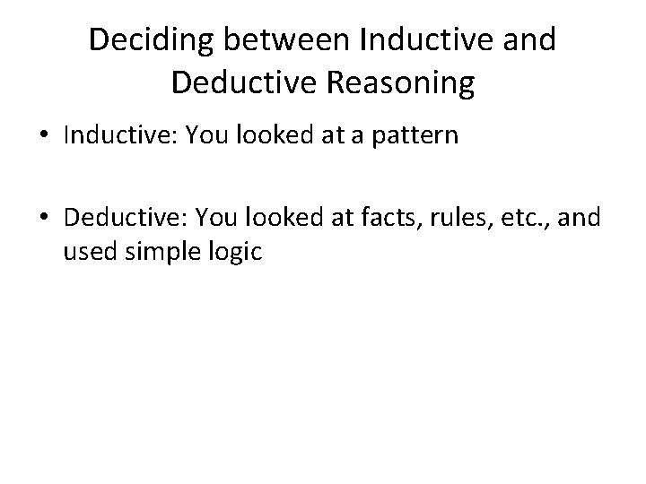 Deciding between Inductive and Deductive Reasoning • Inductive: You looked at a pattern •