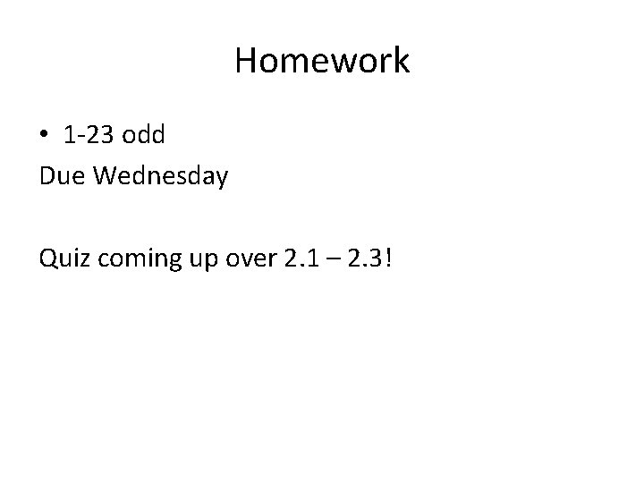 Homework • 1 -23 odd Due Wednesday Quiz coming up over 2. 1 –