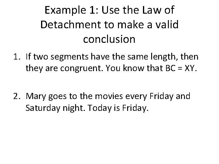 Example 1: Use the Law of Detachment to make a valid conclusion 1. If