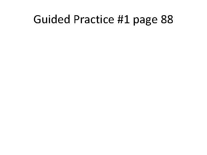 Guided Practice #1 page 88 