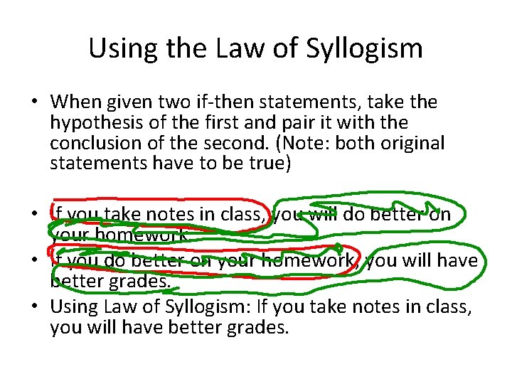 Using the Law of Syllogism • When given two if-then statements, take the hypothesis