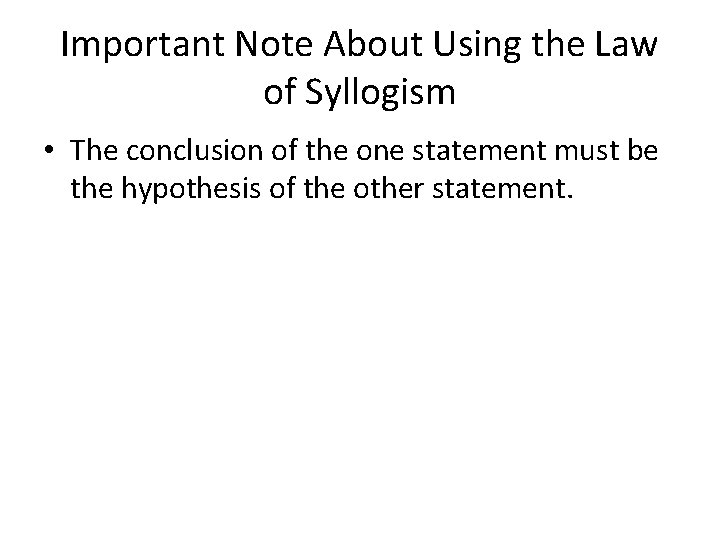 Important Note About Using the Law of Syllogism • The conclusion of the one