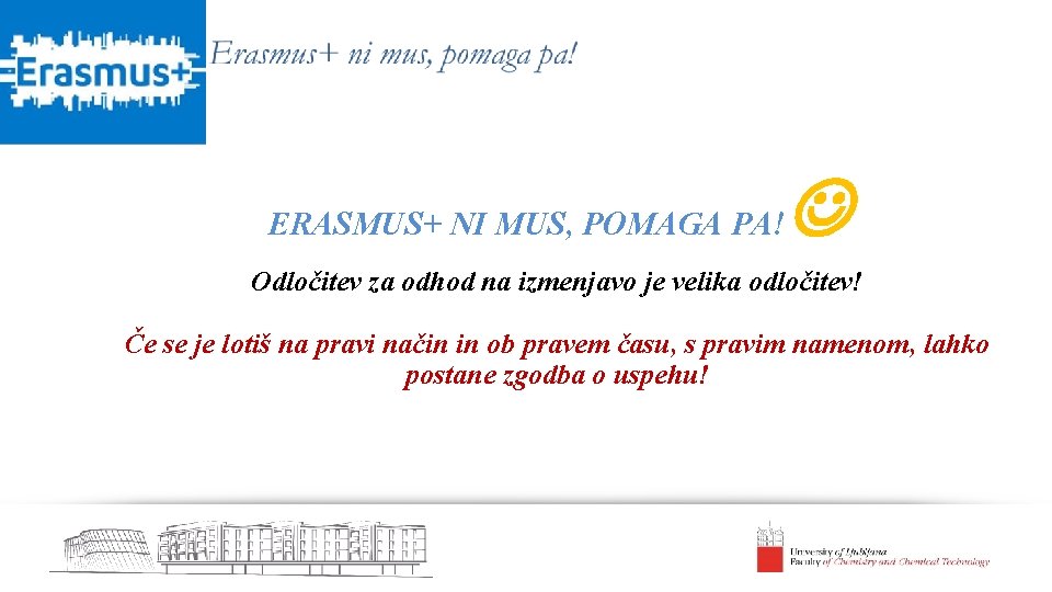 ERASMUS+ NI MUS, POMAGA PA! Odločitev za odhod na izmenjavo je velika odločitev! Če