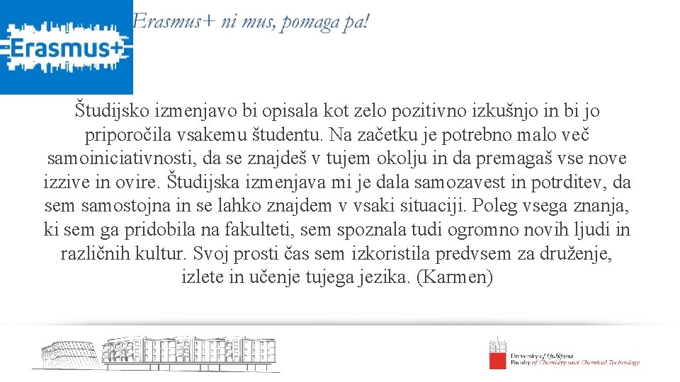 Študijsko izmenjavo bi opisala kot zelo pozitivno izkušnjo in bi jo priporočila vsakemu študentu.