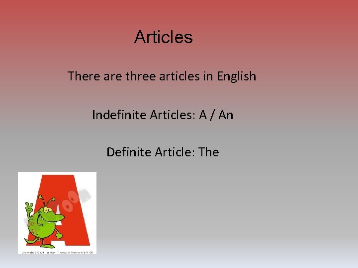 Articles There are three articles in English Indefinite Articles: A / An Definite Article: