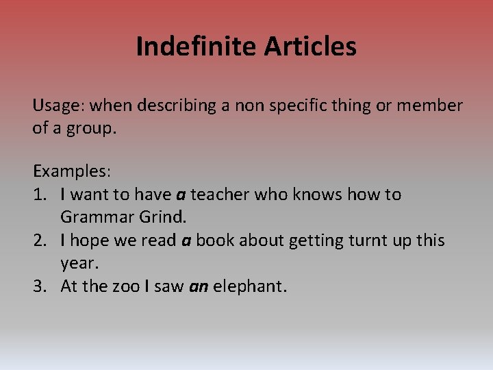 Indefinite Articles Usage: when describing a non specific thing or member of a group.