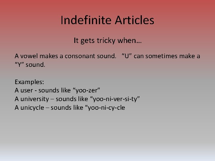 Indefinite Articles It gets tricky when… A vowel makes a consonant sound. “U” can