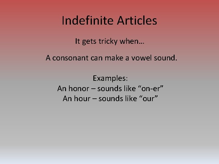 Indefinite Articles It gets tricky when… A consonant can make a vowel sound. Examples: