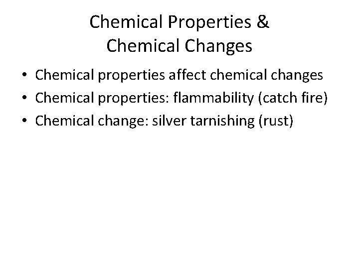 Chemical Properties & Chemical Changes • Chemical properties affect chemical changes • Chemical properties: